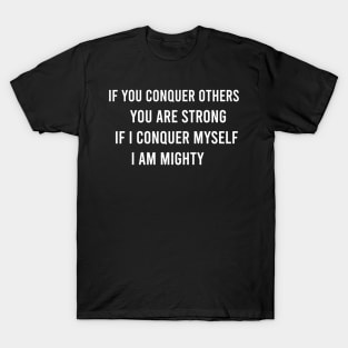 If You Conquer Others You Are Strong. If I Conquer Myself I Am Mighty T-Shirt